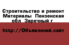 Строительство и ремонт Материалы. Пензенская обл.,Заречный г.